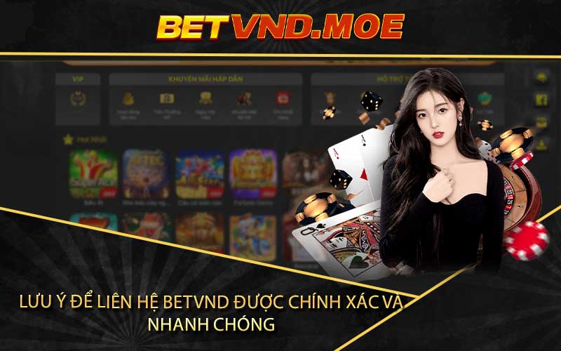 Lưu Ý Để Liên Hệ Betvnd Được Chính Xác Và Nhanh Chóng