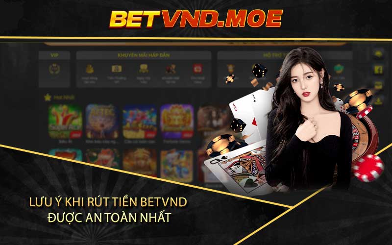 Lưu ý khi rút tiền BetVND được an toàn nhất